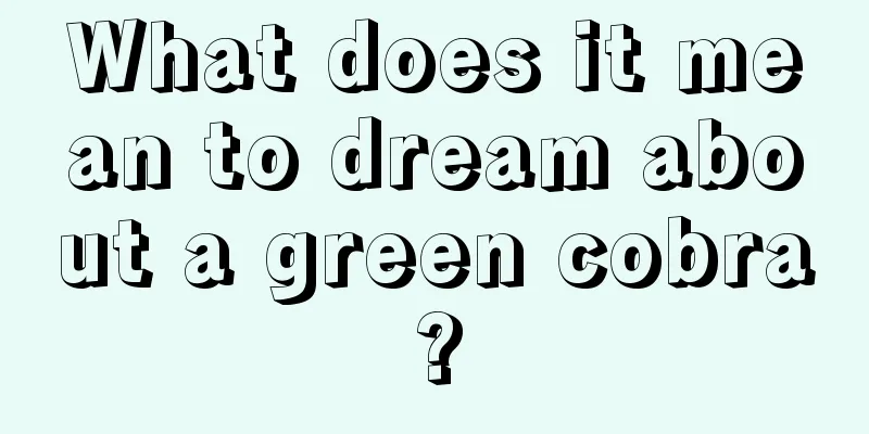 What does it mean to dream about a green cobra?