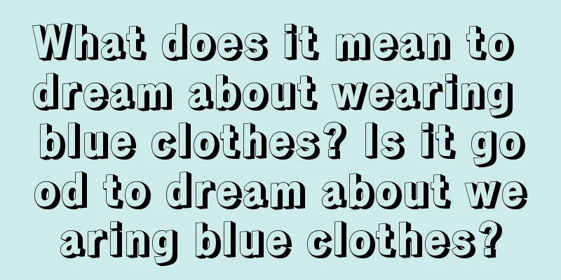 What does it mean to dream about wearing blue clothes? Is it good to dream about wearing blue clothes?