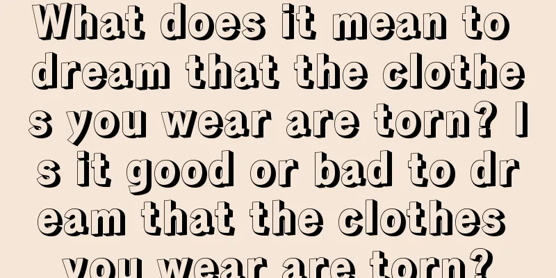 What does it mean to dream that the clothes you wear are torn? Is it good or bad to dream that the clothes you wear are torn?