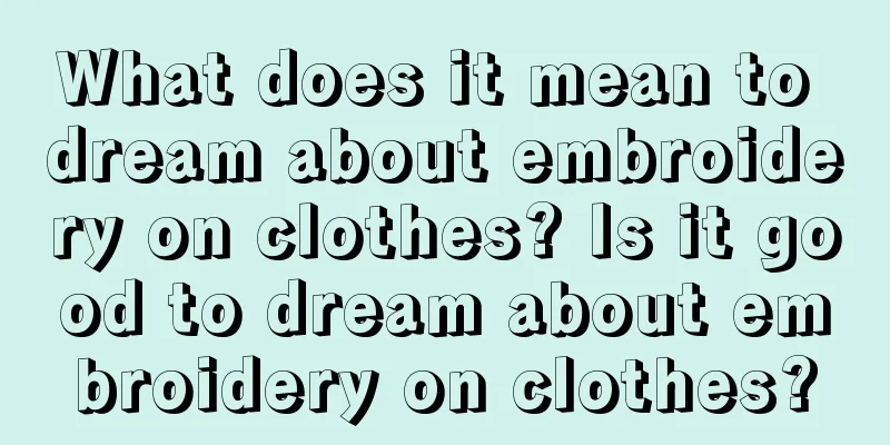 What does it mean to dream about embroidery on clothes? Is it good to dream about embroidery on clothes?