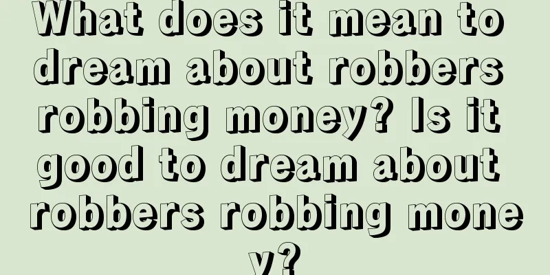 What does it mean to dream about robbers robbing money? Is it good to dream about robbers robbing money?