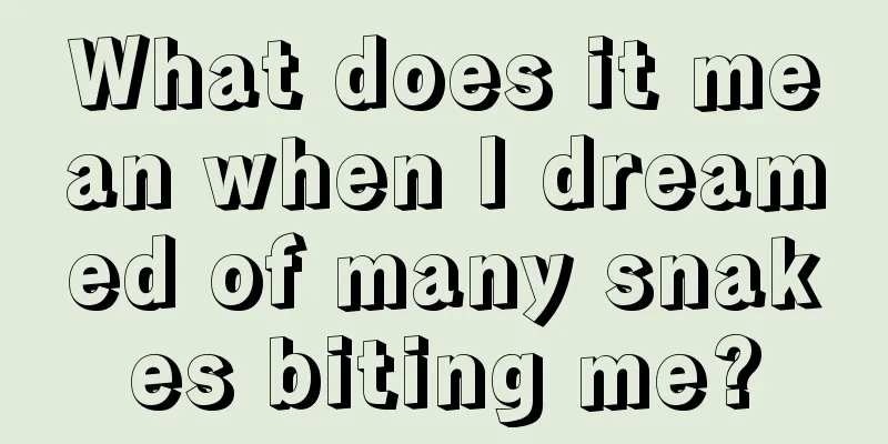 What does it mean when I dreamed of many snakes biting me?