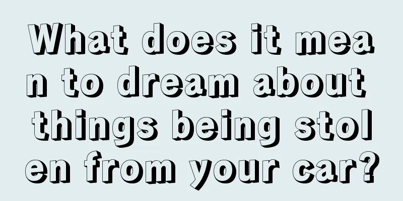 What does it mean to dream about things being stolen from your car?