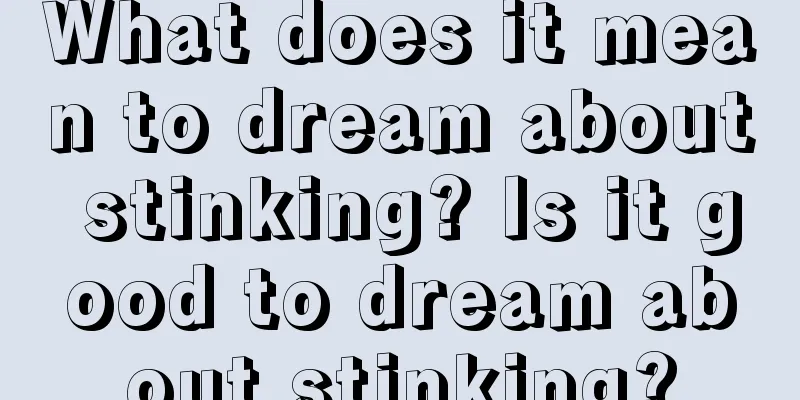 What does it mean to dream about stinking? Is it good to dream about stinking?