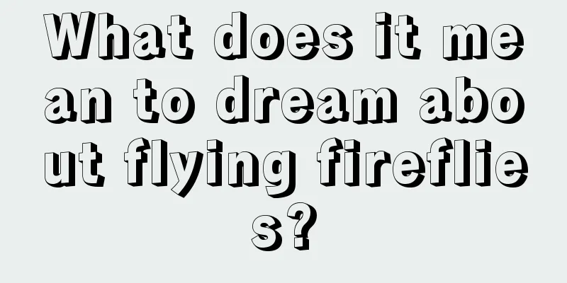 What does it mean to dream about flying fireflies?