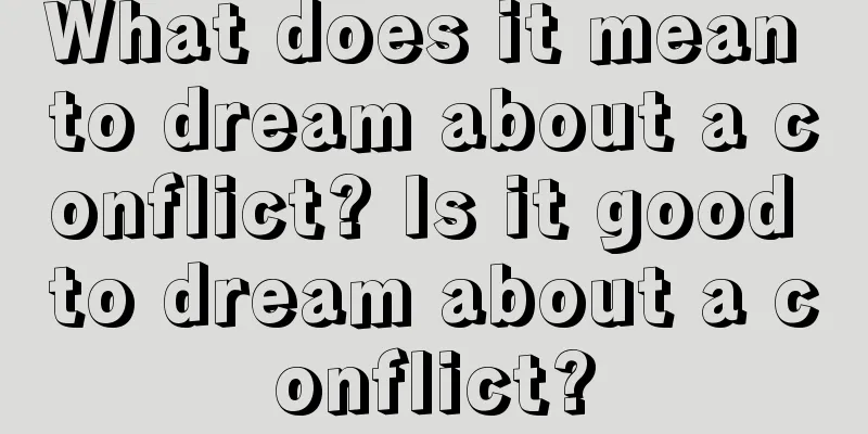 What does it mean to dream about a conflict? Is it good to dream about a conflict?