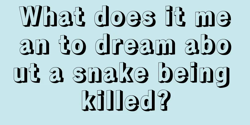 What does it mean to dream about a snake being killed?