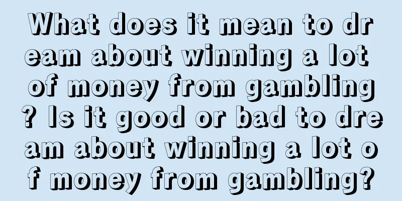 What does it mean to dream about winning a lot of money from gambling? Is it good or bad to dream about winning a lot of money from gambling?