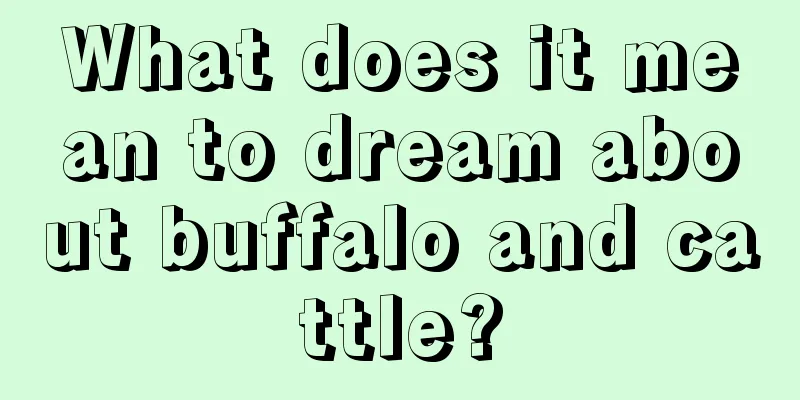 What does it mean to dream about buffalo and cattle?