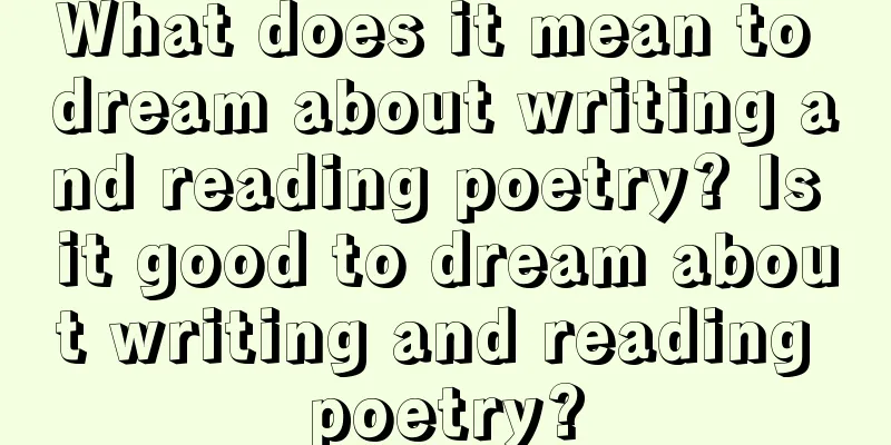 What does it mean to dream about writing and reading poetry? Is it good to dream about writing and reading poetry?