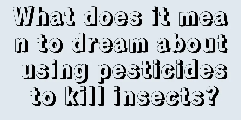 What does it mean to dream about using pesticides to kill insects?