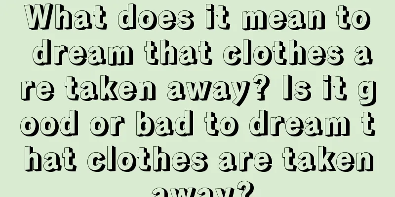 What does it mean to dream that clothes are taken away? Is it good or bad to dream that clothes are taken away?