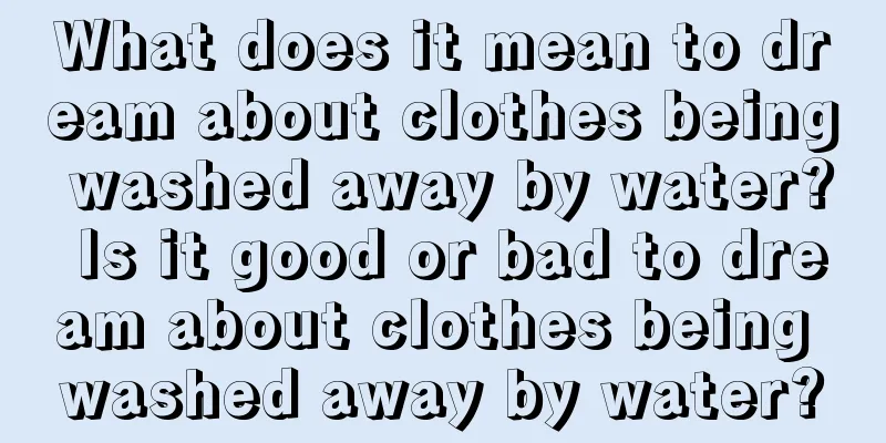 What does it mean to dream about clothes being washed away by water? Is it good or bad to dream about clothes being washed away by water?