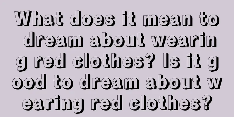 What does it mean to dream about wearing red clothes? Is it good to dream about wearing red clothes?