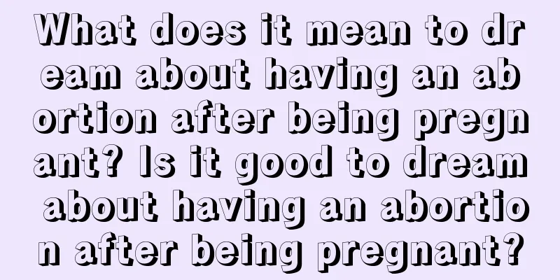 What does it mean to dream about having an abortion after being pregnant? Is it good to dream about having an abortion after being pregnant?