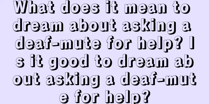 What does it mean to dream about asking a deaf-mute for help? Is it good to dream about asking a deaf-mute for help?