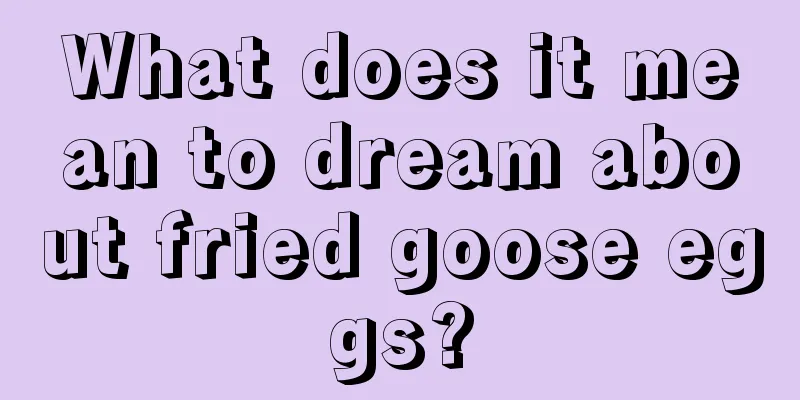 What does it mean to dream about fried goose eggs?