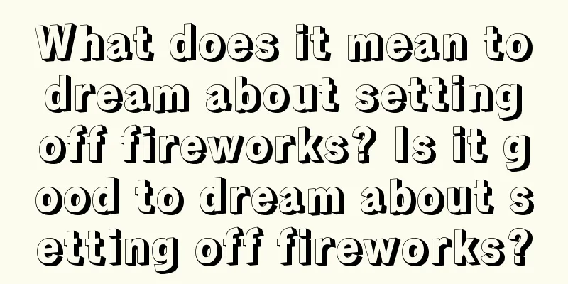 What does it mean to dream about setting off fireworks? Is it good to dream about setting off fireworks?