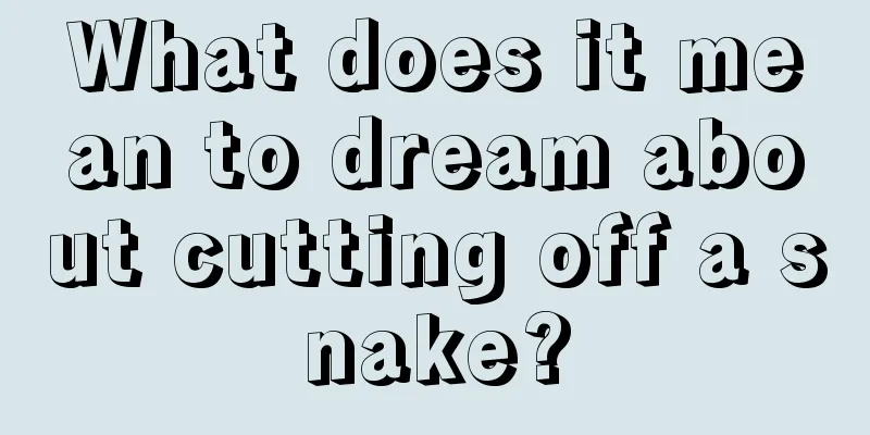 What does it mean to dream about cutting off a snake?