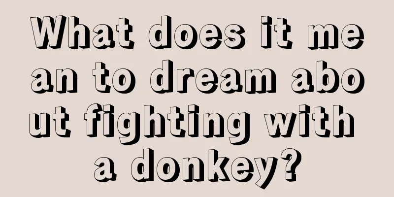 What does it mean to dream about fighting with a donkey?