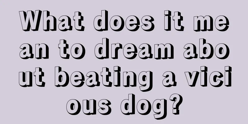 What does it mean to dream about beating a vicious dog?