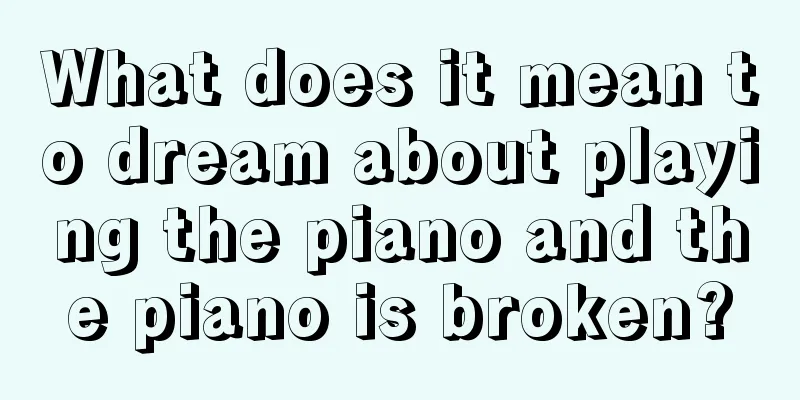 What does it mean to dream about playing the piano and the piano is broken?