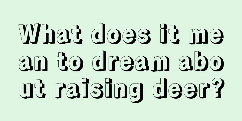 What does it mean to dream about raising deer?