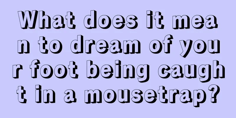 What does it mean to dream of your foot being caught in a mousetrap?