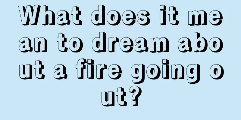 What does it mean to dream about a fire going out?