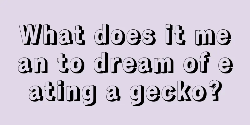 What does it mean to dream of eating a gecko?