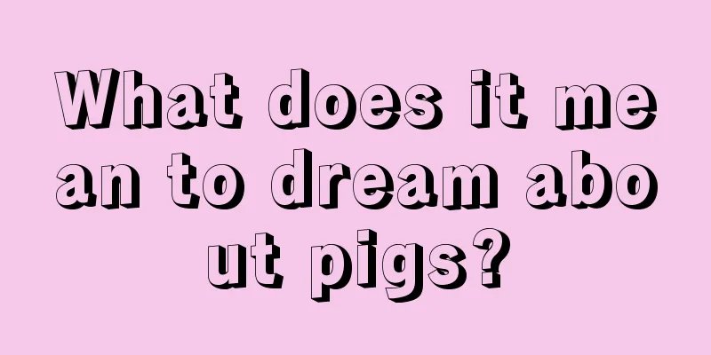 What does it mean to dream about pigs?