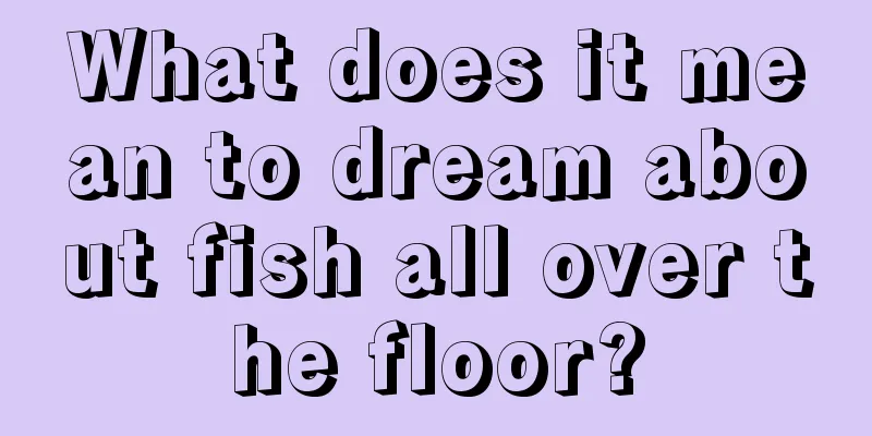 What does it mean to dream about fish all over the floor?