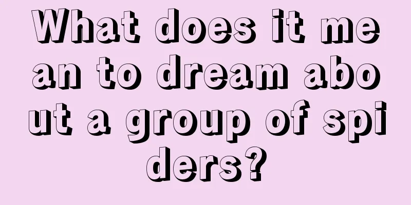 What does it mean to dream about a group of spiders?