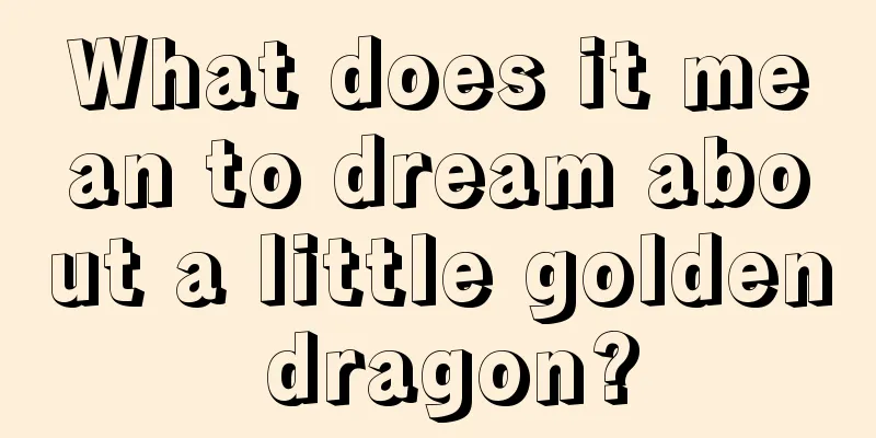 What does it mean to dream about a little golden dragon?