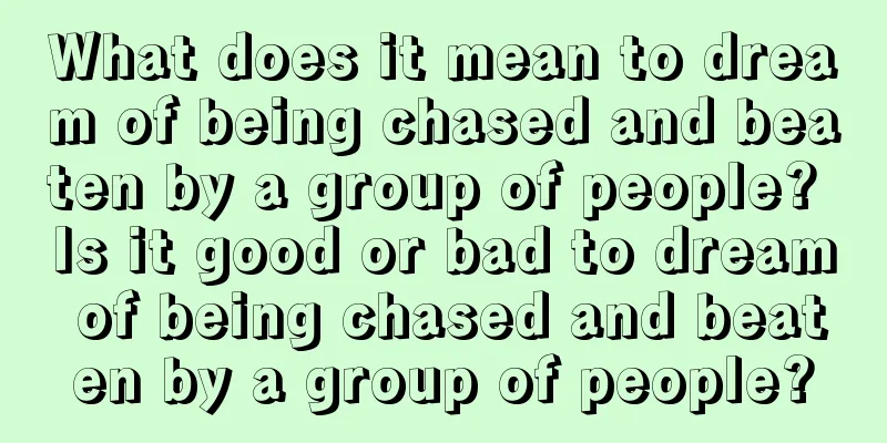 What does it mean to dream of being chased and beaten by a group of people? Is it good or bad to dream of being chased and beaten by a group of people?