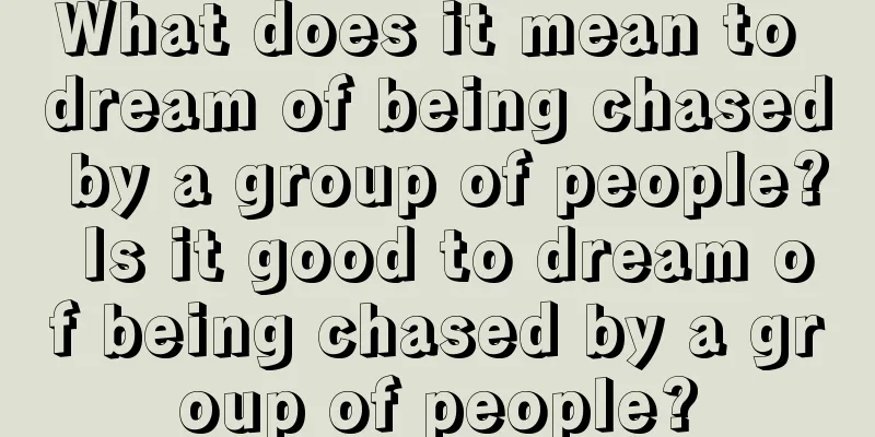 What does it mean to dream of being chased by a group of people? Is it good to dream of being chased by a group of people?