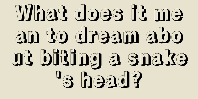 What does it mean to dream about biting a snake's head?