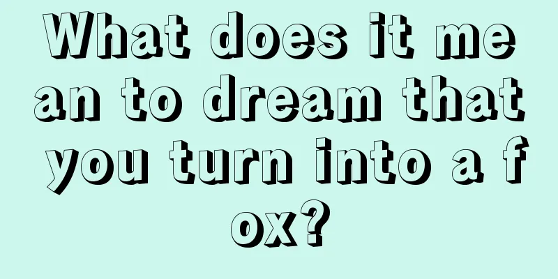 What does it mean to dream that you turn into a fox?