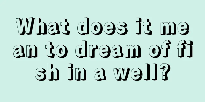 What does it mean to dream of fish in a well?