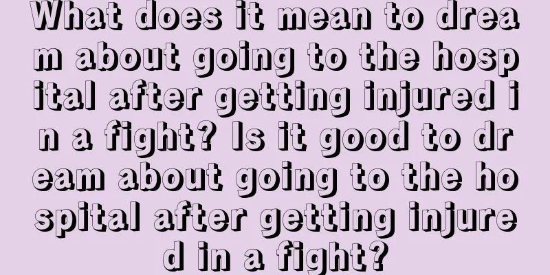 What does it mean to dream about going to the hospital after getting injured in a fight? Is it good to dream about going to the hospital after getting injured in a fight?