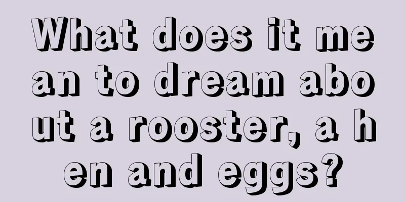 What does it mean to dream about a rooster, a hen and eggs?