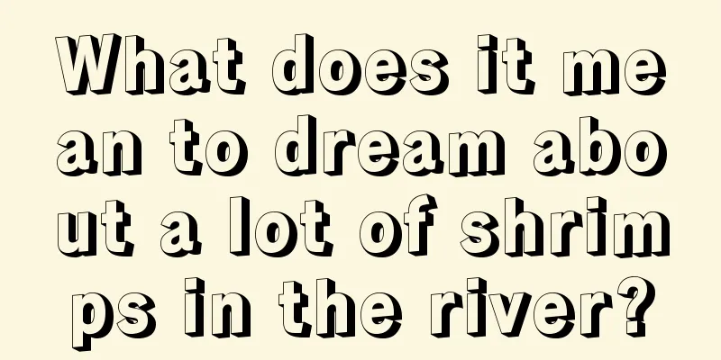 What does it mean to dream about a lot of shrimps in the river?