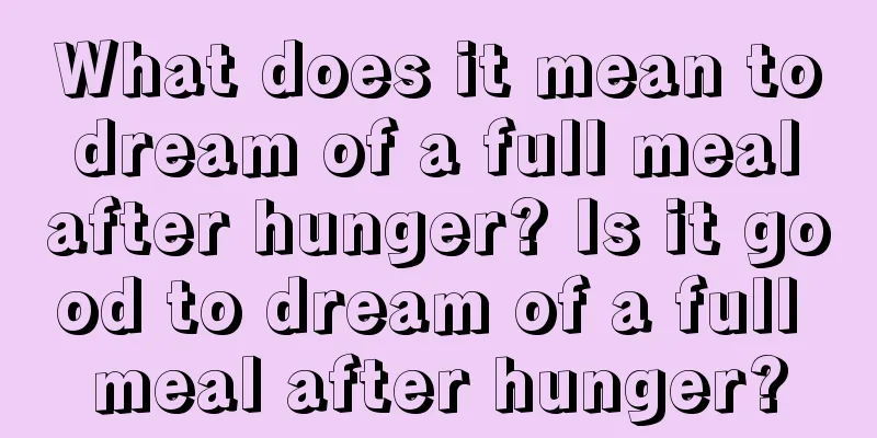 What does it mean to dream of a full meal after hunger? Is it good to dream of a full meal after hunger?