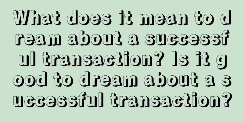 What does it mean to dream about a successful transaction? Is it good to dream about a successful transaction?