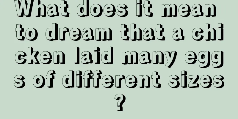 What does it mean to dream that a chicken laid many eggs of different sizes?