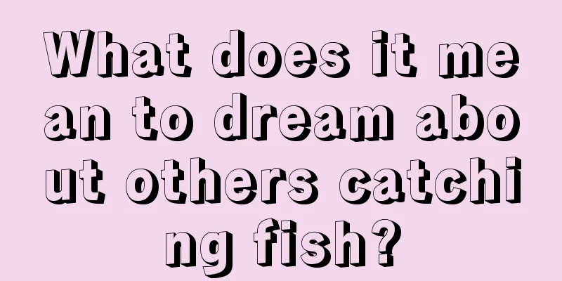 What does it mean to dream about others catching fish?