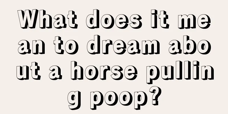 What does it mean to dream about a horse pulling poop?