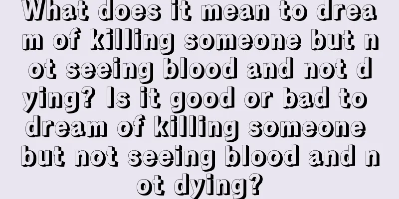 What does it mean to dream of killing someone but not seeing blood and not dying? Is it good or bad to dream of killing someone but not seeing blood and not dying?