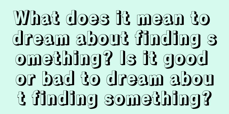 What does it mean to dream about finding something? Is it good or bad to dream about finding something?