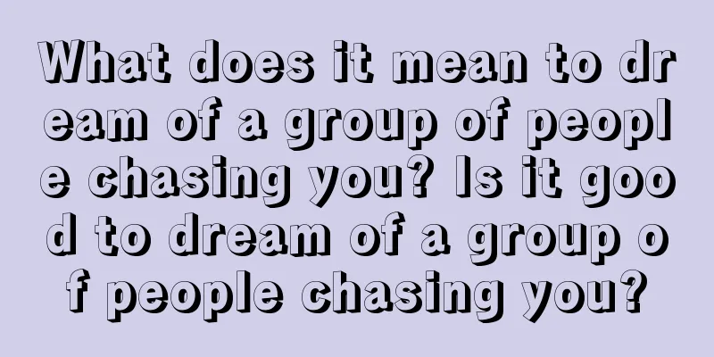 What does it mean to dream of a group of people chasing you? Is it good to dream of a group of people chasing you?